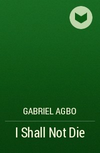 Gabriel Agbo - I Shall Not Die