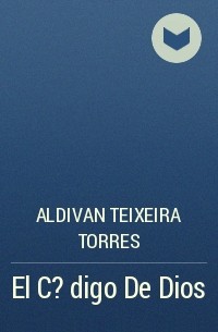 Aldivan Teixeira Torres - El C?digo De Dios