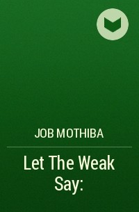 Джоб Мотхиба - Let The Weak Say: