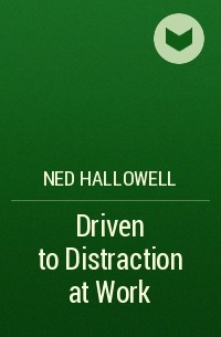 Ned Hallowell - Driven to Distraction at Work