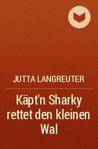 Jutta Langreuter - Käpt’n Sharky rettet den kleinen Wal