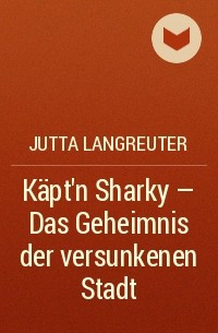 Jutta Langreuter - Käpt'n Sharky – Das Geheimnis der versunkenen Stadt