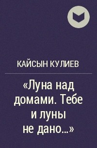 Кайсын Кулиев - «Луна над домами. Тебе и луны не дано...»