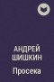 Андрей Шишкин - Просека
