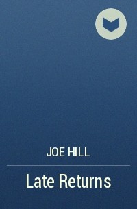 Joe Hill - Late Returns