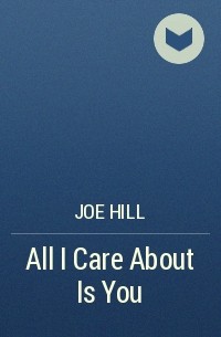 Joe Hill - All I Care About Is You