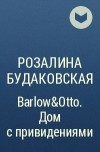 Розалина Будаковская - Barlow&amp;Otto. Дом с привидениями