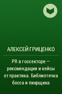 Алексей Гриценко - PR в госсекторе – рекомендации и кейсы от практика. Библиотечка босса и пиарщика