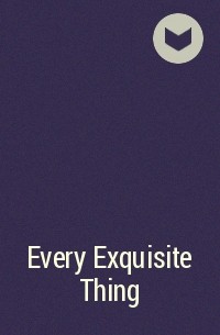  - Every Exquisite Thing