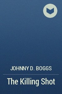 Джонни Д. Боггс - The Killing Shot