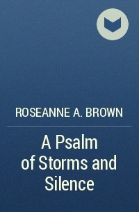 Roseanne A. Brown - A Psalm of Storms and Silence