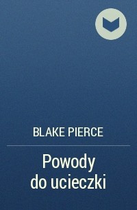 Blake Pierce - Powody do ucieczki