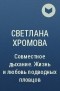 Светлана Хромова - Совместное дыхание. Жизнь и любовь подводных пловцов
