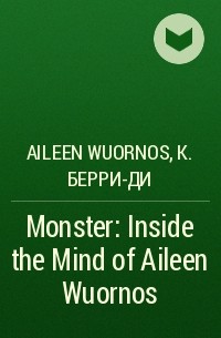 Aileen Wuornos & Christopher Berry-Dee - Monster: Inside the Mind of Aileen Wuornos