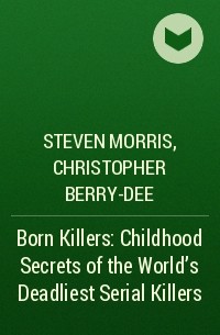  - Born Killers: Childhood Secrets of the World's Deadliest Serial Killers