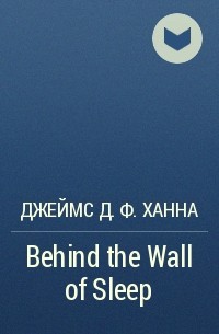 Джеймс Д. Ф. Ханна - Behind the Wall of Sleep
