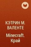 Кэтрин М. Валенте - Minecraft. Край
