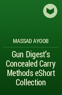 Massad  Ayoob - Gun Digest’s Concealed Carry Methods eShort Collection