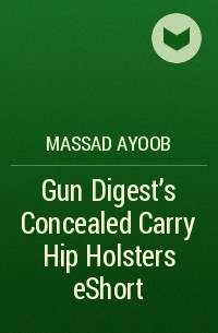 Massad  Ayoob - Gun Digest’s Concealed Carry Hip Holsters eShort