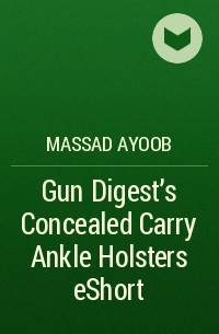 Massad  Ayoob - Gun Digest’s Concealed Carry Ankle Holsters eShort