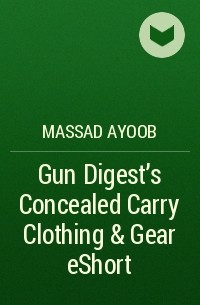 Massad  Ayoob - Gun Digest’s Concealed Carry Clothing & Gear eShort
