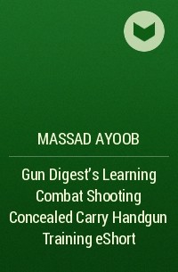 Massad  Ayoob - Gun Digest's Learning Combat Shooting Concealed Carry Handgun Training eShort