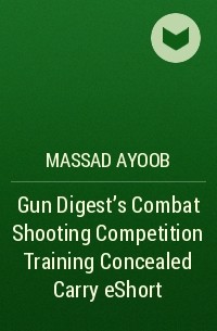 Massad  Ayoob - Gun Digest’s Combat Shooting Competition Training Concealed Carry eShort