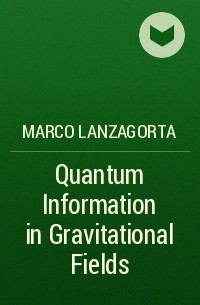 Marco Lanzagorta - Quantum Information in Gravitational Fields