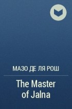 Мазо де ля Рош - The Master of Jalna