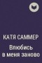 Катя Саммер - Влюбись в меня заново