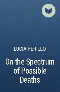 Люсия Перилло - On the Spectrum of Possible Deaths