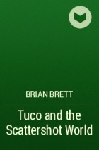 Брайан Бретт - Tuco and the Scattershot World