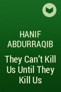 Ханиф Абдурракиб - They Can&#039;t Kill Us Until They Kill Us