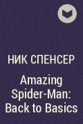 Ник Спенсер - Amazing Spider-Man: Back to Basics