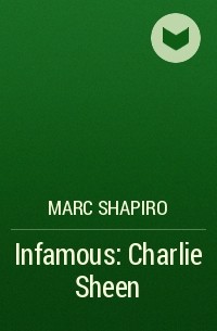 Марк Шапиро - Infamous: Charlie Sheen