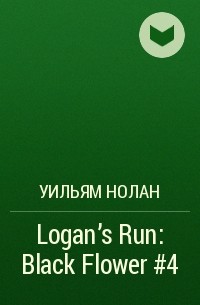 Уильям Нолан - Logan's Run: Black Flower #4
