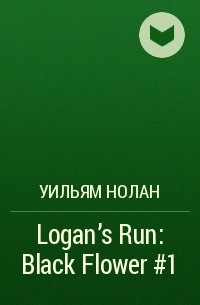 Уильям Нолан - Logan's Run: Black Flower #1