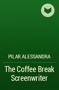 Алессандра Пилар - The Coffee Break Screenwriter