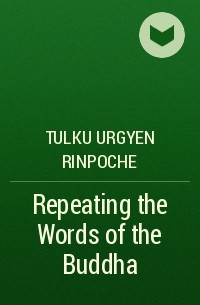 Тулку Ургьен Ринпоче - Repeating the Words of the Buddha