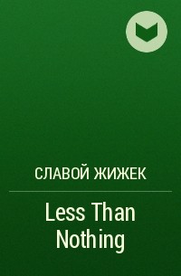 Славой Жижек - Less Than Nothing
