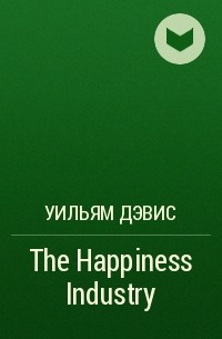Уильям Дэвис - The Happiness Industry