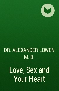 Dr. Alexander Lowen M.D. - Love, Sex and Your Heart