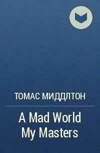 Томас Миддлтон - A Mad World My Masters
