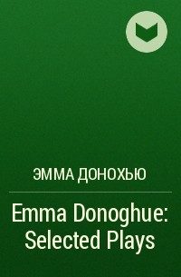 Эмма Донохью - Emma Donoghue: Selected Plays