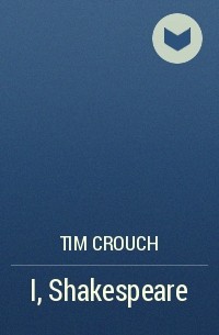 Tim Crouch - I, Shakespeare