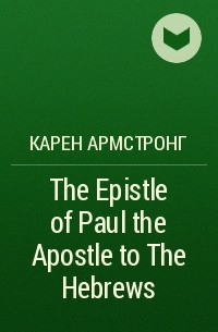 Карен Армстронг - The Epistle of Paul the Apostle to The Hebrews