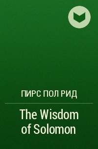 Пирс Пол Рид - The Wisdom of Solomon