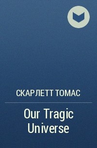 Скарлетт Томас - Our Tragic Universe
