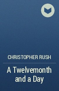 Christopher Rush - A Twelvemonth and a Day