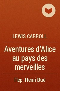 Lewis Carroll - Aventures d'Alice au pays des merveilles